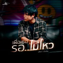 เผื่อเธอรอไม่ไหว